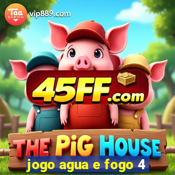 jogo agua e fogo 4